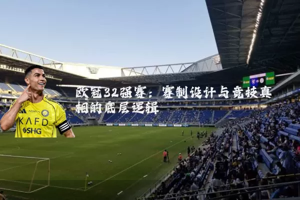 欧冠32强赛：赛制设计与竞技真相的底层逻辑