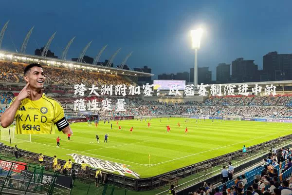 跨大洲附加赛:欧冠赛制演进中的隐性变量