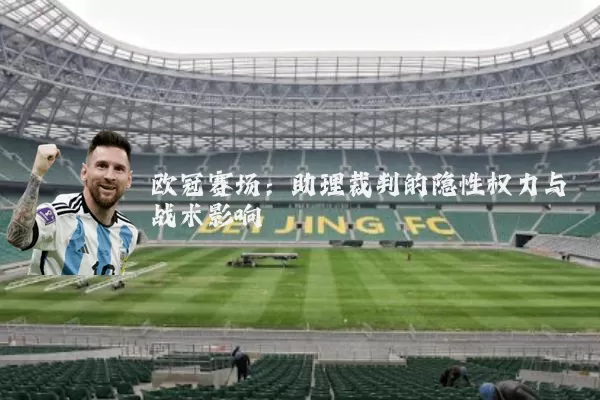 欧冠赛场:助理裁判的隐性权力与战术影响