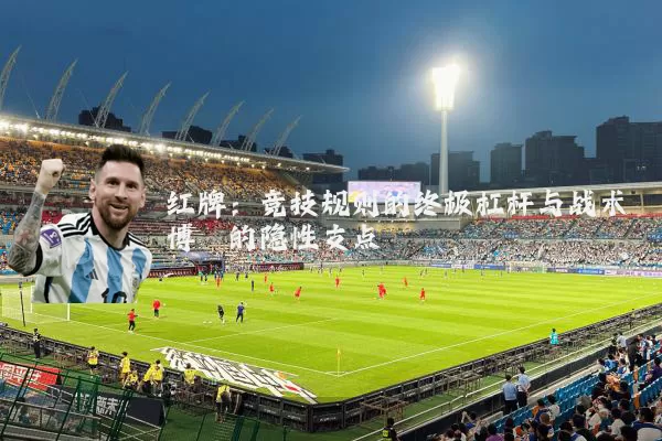 红牌:竞技规则的终极杠杆与战术博弈的隐性支点