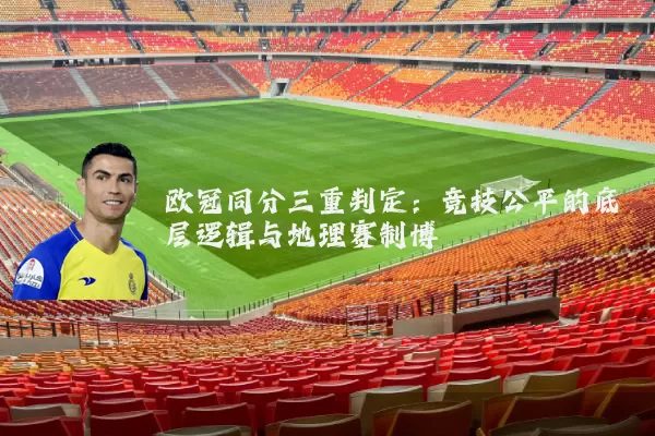 欧冠同分三重判定：竞技公平的底层逻辑与地理赛制博弈