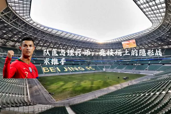 队医与理疗师：竞技场上的隐形战术推手